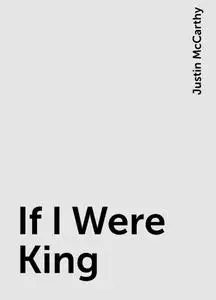 «If I Were King» by Justin McCarthy