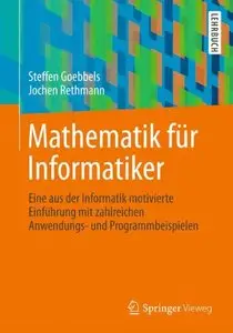 Mathematik für Informatiker: Eine aus der Informatik motivierte Einführung mit zahlreichen Anwendungs- und Programmbeispielen