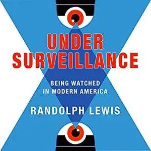 Under Surveillance: Being Watched in Modern America [Audiobook]