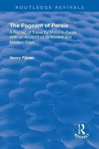 Revival: The Pageant of Persia (1937): A Record of Travel by Motor in Persia with an Account of its Ancient and Modern Ways (Ro