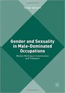 Gender and Sexuality in Male-Dominated Occupations: Women Working in Construction and Transport