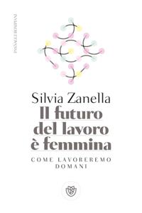 Silvia Zanella - Il futuro del lavoro è femmina. Come lavoreremo domani
