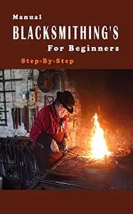 Blacksmithing's Manual For Beginners step-by-step