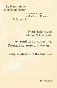 Au seuil de la modernité : Proust, literature and the arts : essays in memory of Richard Bales