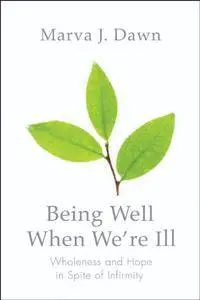 Being Well When We're Ill: Wholeness and Hope in Spite of Infirmity (Living Well)