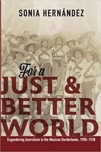For a Just and Better World: Engendering Anarchism in the Mexican Borderlands, 1900-1938