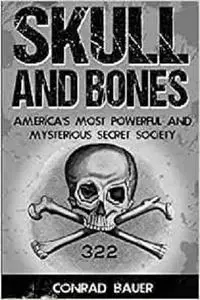 Skull and Bones: America's Most Powerful and Mysterious Secret Society