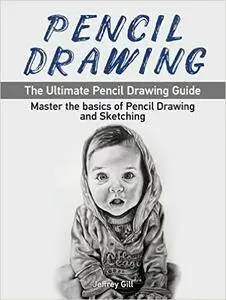 Pencil Drawing: The Ultimate Pencil Drawing Guide: Master the basics of Pencil Drawing and Sketching!