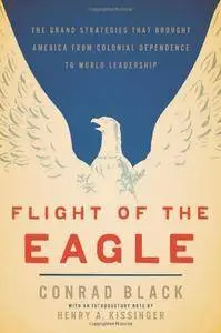 Flight of the Eagle: The Grand Strategies That Brought America from Colonial Dependence to World Leadership(Repost)