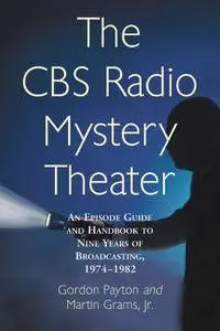 The CBS Radio Mystery Theater: An Episode Guide and Handbook to Nine Years of Broadcasting, 1974–1982