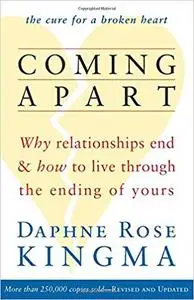 Coming Apart: Why Relationships End and How to Live Through the Ending of Yours