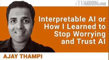 Interpretable AI or How I Learned to Stop Worrying and Trust AI [Video]