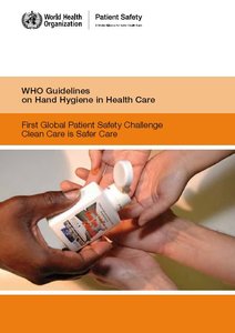 WHO Guidelines on Hand Hygiene in Health Care: First Global Patient Safety Challenge Clean Care is Safer Care (repost)