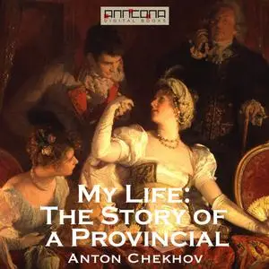 «My Life: The Story of a Provincial» by Anton Chekhov