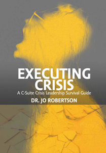 Executing Crisis : A C-Suite Crisis Leadership Survival Guide