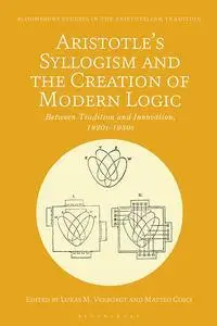 Aristotle's Syllogism and the Creation of Modern Logic: Between Tradition and Innovation, 1820s-1930s