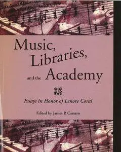 Music, Libraries, and the Academy: Essays in Honor of Lenore Coral