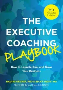 The Executive Coaching Playbook: How to Launch, Run, and Grow Your Business