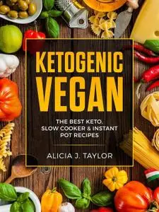 Ketogenic Vegan: The Best Keto, Slow Cooker And Instant Pot Recipes