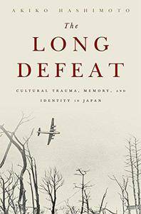 The Long Defeat: Cultural Trauma, Memory, and Identity in Japan (Repost)