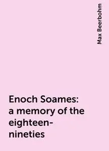 «Enoch Soames: a memory of the eighteen-nineties» by Max Beerbohm