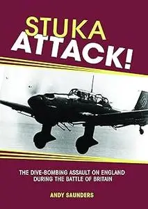 Stuka Attack!: The Dive-Bombing Assault on England during the Battle of Britain