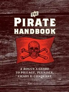 The Pirate Handbook: A Rogue's Guide to Pillage, Plunder, Chaos & Conquest (repost)