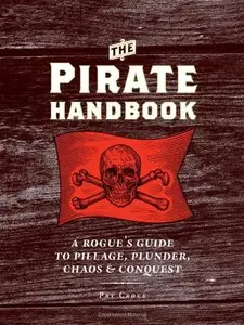 The Pirate Handbook: A Rogue's Guide to Pillage, Plunder, Chaos & Conquest