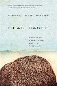 Head Cases: Stories of Brain Injury and Its Aftermath