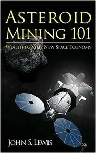 Asteroid Mining 101: Wealth for the New Space Economy