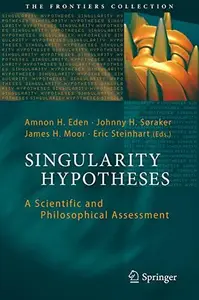 Singularity Hypotheses: A Scientific and Philosophical Assessment (The Frontiers Collection)