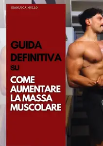 Guida definitiva su come aumentare la massa muscolare