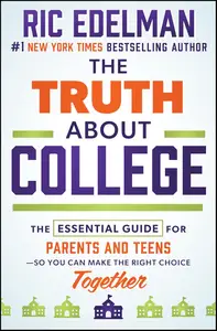 The Truth About College: The Essential Guide for Parents and Teens―So You Can Make the Right Choice Together