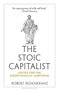 The Stoic Capitalist: Advice for the Exceptionally Ambitious