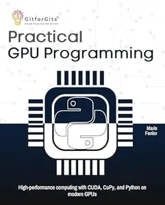 Practical GPU Programming: High-performance computing with CUDA, CuPy, and Python on modern GPUs