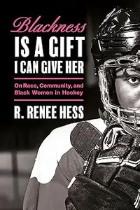 Blackness Is a Gift I Can Give Her: On Race, Community, and Black Women in Hockey