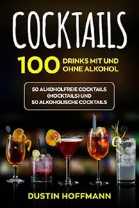 Cocktails: 100 Drinks mit und ohne Alkohol - 50 alkoholfreie Cocktails (Mocktails) und 50 alkoholische Cocktails