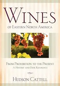 Wines of Eastern North America: From Prohibition to the Present―A History and Desk Reference