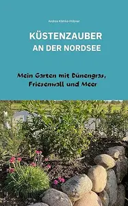 KÜSTENZAUBER AN DER NORDSEE : MEIN GARTEN MIT DÜNENGRAS, FRIESENWALL UND MEER