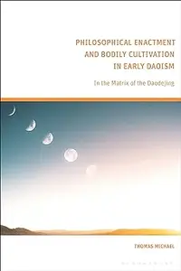 Philosophical Enactment and Bodily Cultivation in Early Daoism: In the Matrix of the Daodejing