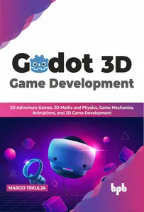 Godot 3D Game Development: 2D Adventure Games, 3D Maths and Physics, Game Mechanics, Animations