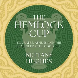 The Hemlock Cup: Socrates, Athens and the Search for the Good Life [Audiobook]