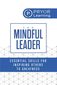 The Mindful Leader: Essential Skills for Inspiring Others to Greatness