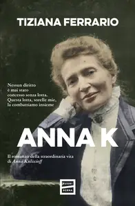 Anna K: Il romanzo della straordinaria vita di Anna Kuliscioff - Tiziana Ferrario