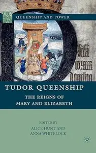 Tudor Queenship: The Reigns of Mary and Elizabeth