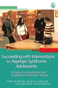 Succeeding with Interventions for Asperger Syndrome Adolescents : A Guide to Communication and Socialisation in Interaction The