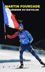 Martin Fourcade : La Légende du Biathlon – Son Parcours, Ses Succès et Ses Défis (French Edition)