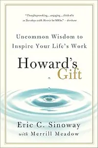 Howard's Gift: Uncommon Wisdom to Inspire Your Life's Work