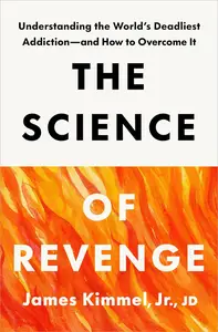The Science of Revenge: Understanding the World's Deadliest Addiction--and How to Overcome It
