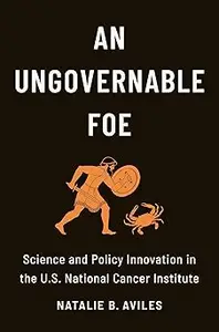 An Ungovernable Foe: Science and Policy Innovation in the U.S. National Cancer Institute